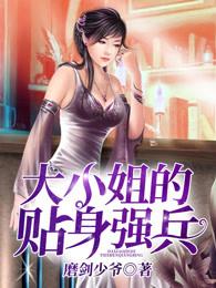 大小姐的贴身特种兵 免费 大小姐的贴身特种兵 免费
