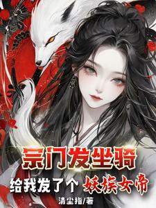 宗门发坐骑给我发了个妖族女帝女主 宗门发坐骑给我发了个妖族女帝女主