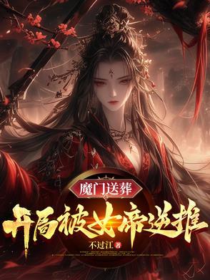 魔门送葬开局被女帝逆推TXT 魔门送葬开局被女帝逆推TXT