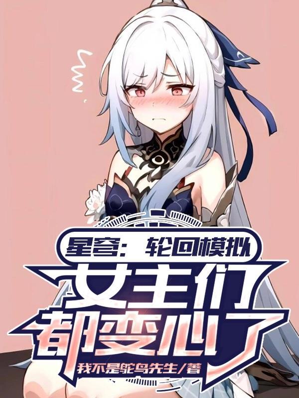 星穹:轮回模拟,女主们都变心了 星穹:轮回模拟,女主们都变心了