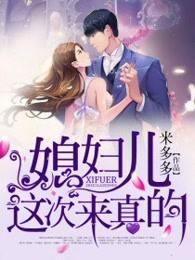 媳妇儿,这次来真的 媳妇儿,这次来真的