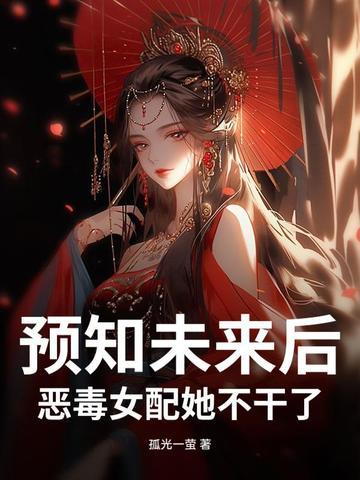 预知未来后,恶毒女配她不干了! 预知未来后,恶毒女配她不干了!