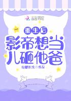 重生后影帝想当儿砸他爸 重生后影帝想当儿砸他爸